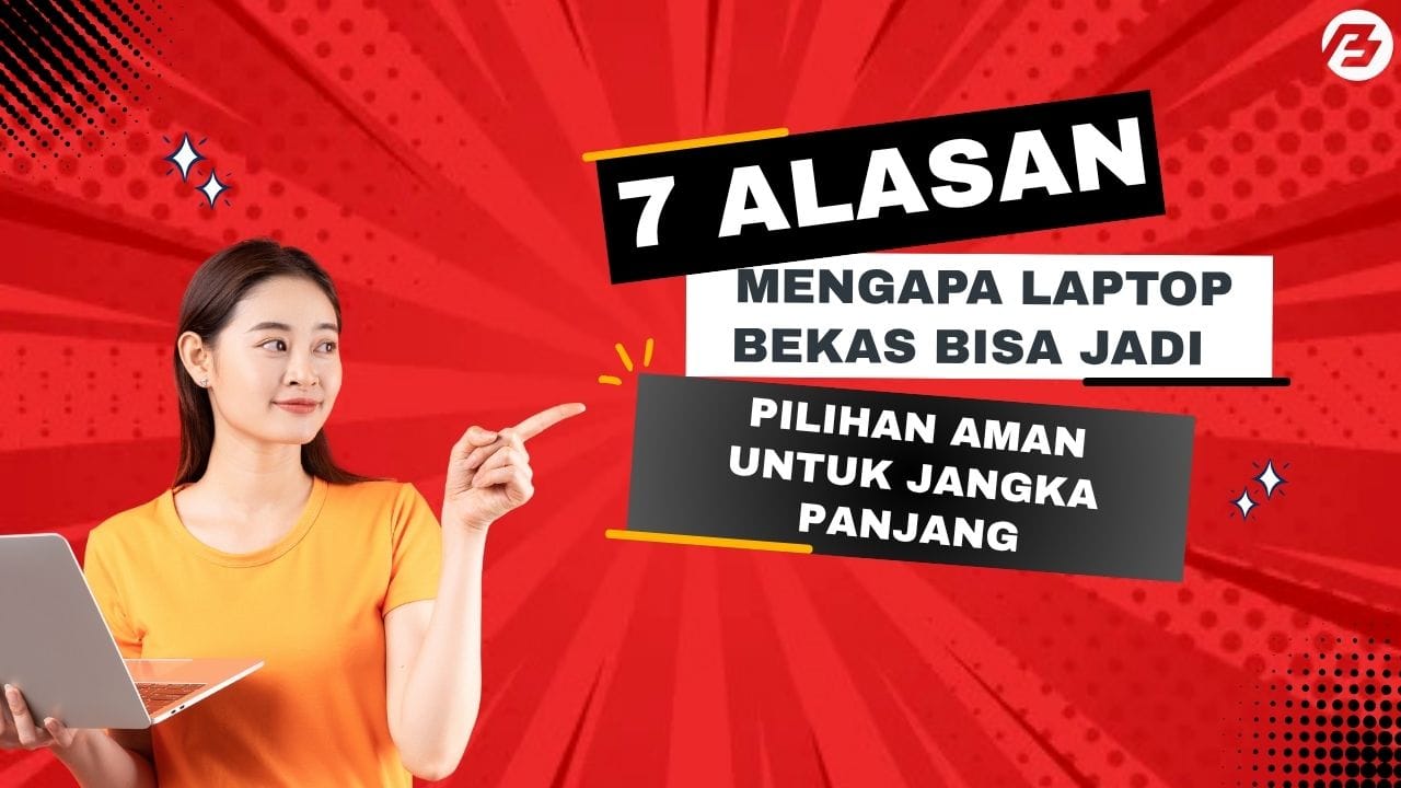 7 Alasan Mengapa Laptop Bekas Bisa Jadi Pilihan Aman untuk Jangka Panjang