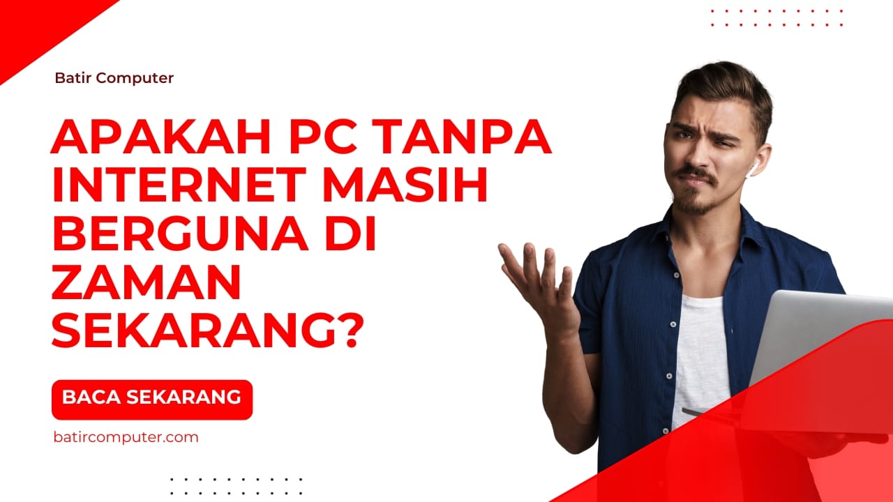 Apakah PC Tanpa Internet Masih Berguna di Zaman Sekarang?