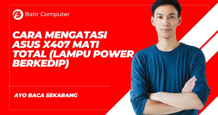 Cara Mengatasi Asus X407 Mati Total (Lampu Power Berkedip)
