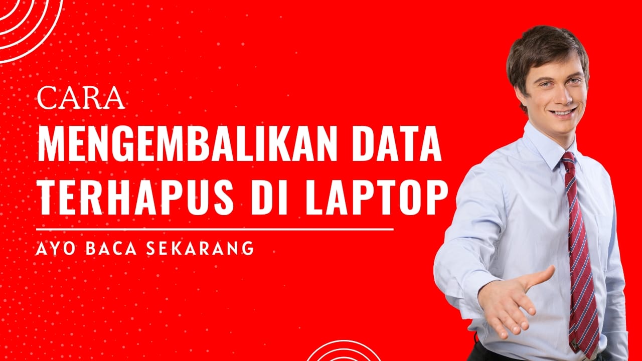 Cara Mengembalikan Data Terhapus di Laptop: Langkah Demi Langkah