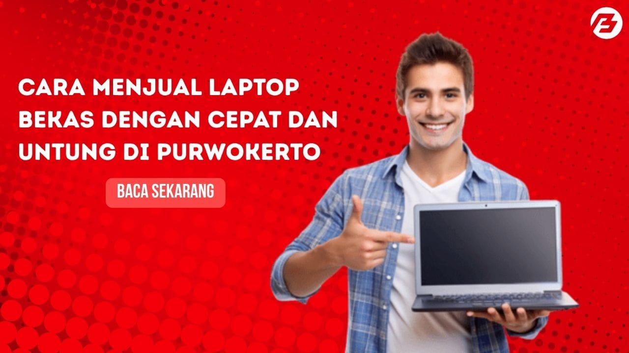 Cara Jual Laptop dengan Cepat Dan Untung Di Purwokerto