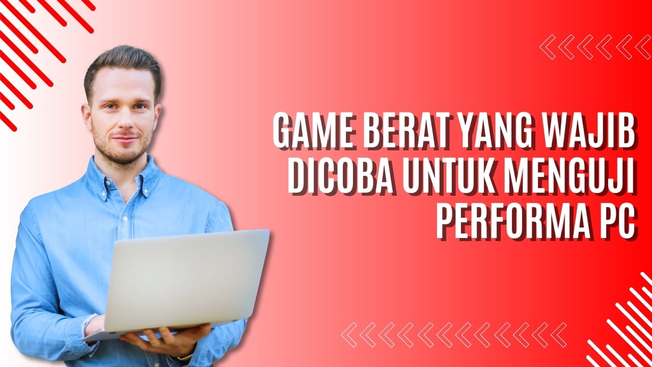 Game Berat yang Wajib Dicoba untuk Menguji Performa PC