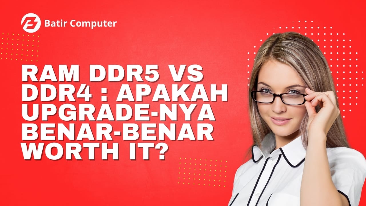 RAM DDR5 vs DDR4 : Apakah Upgrade-nya Benar-Benar Worth It?