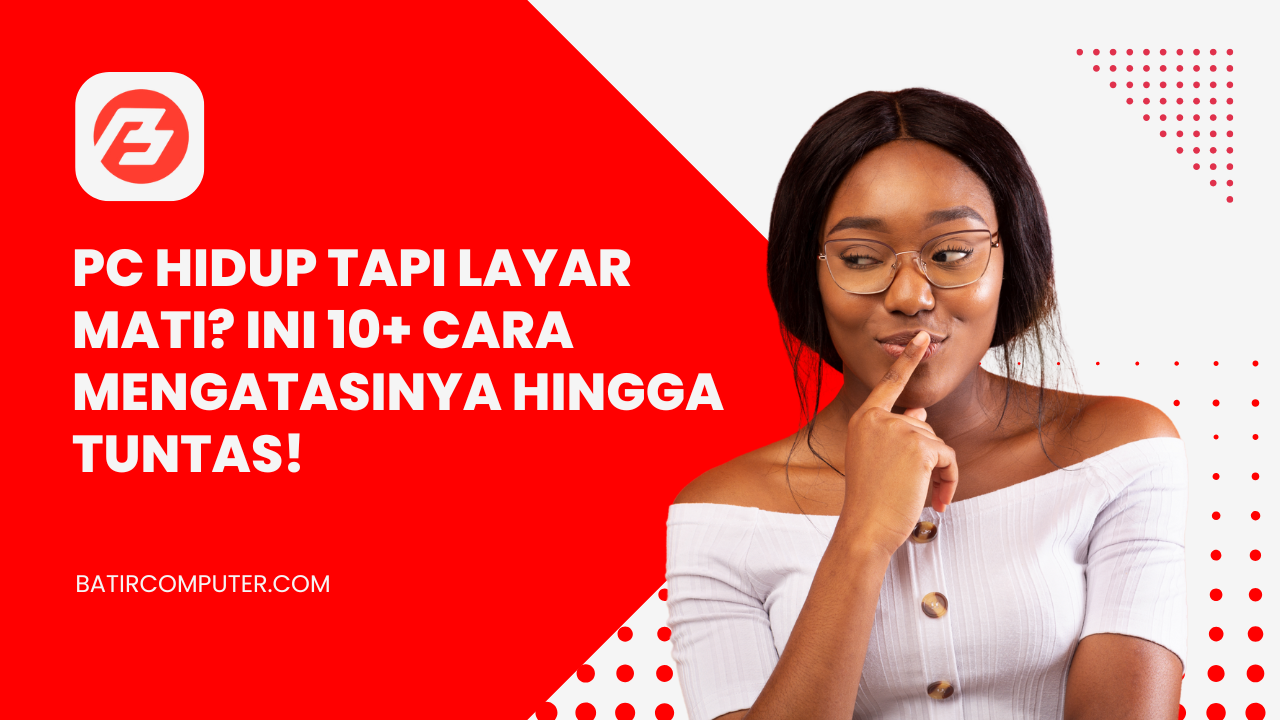 10+ Cara Mengatasi PC Hidup Tapi Layar Mati Hingga Tuntas!