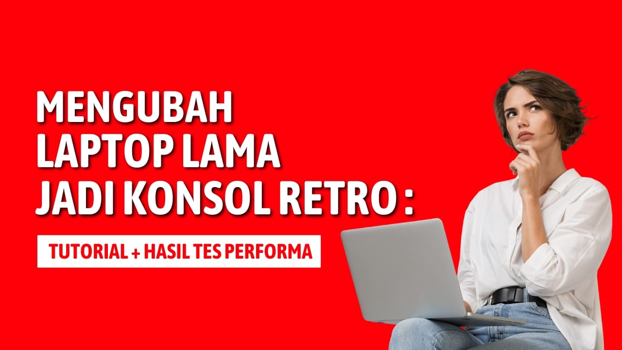 Cara Mengubah Laptop Lama Jadi Konsol Retro + Tes Performa