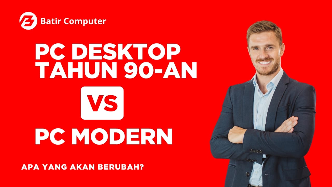 PC Desktop Tahun 90-an vs PC Modern: Apa yang Berubah?