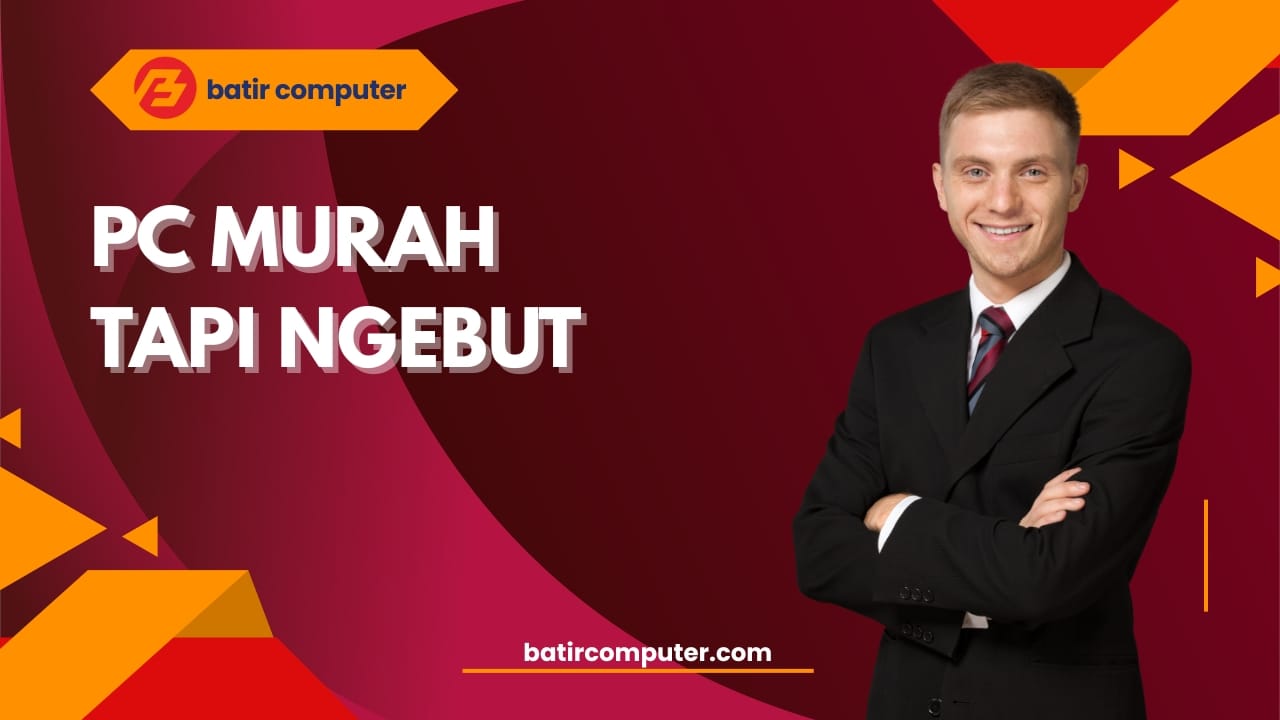 PC Murah Tapi Ngebut: Mitos atau Fakta?