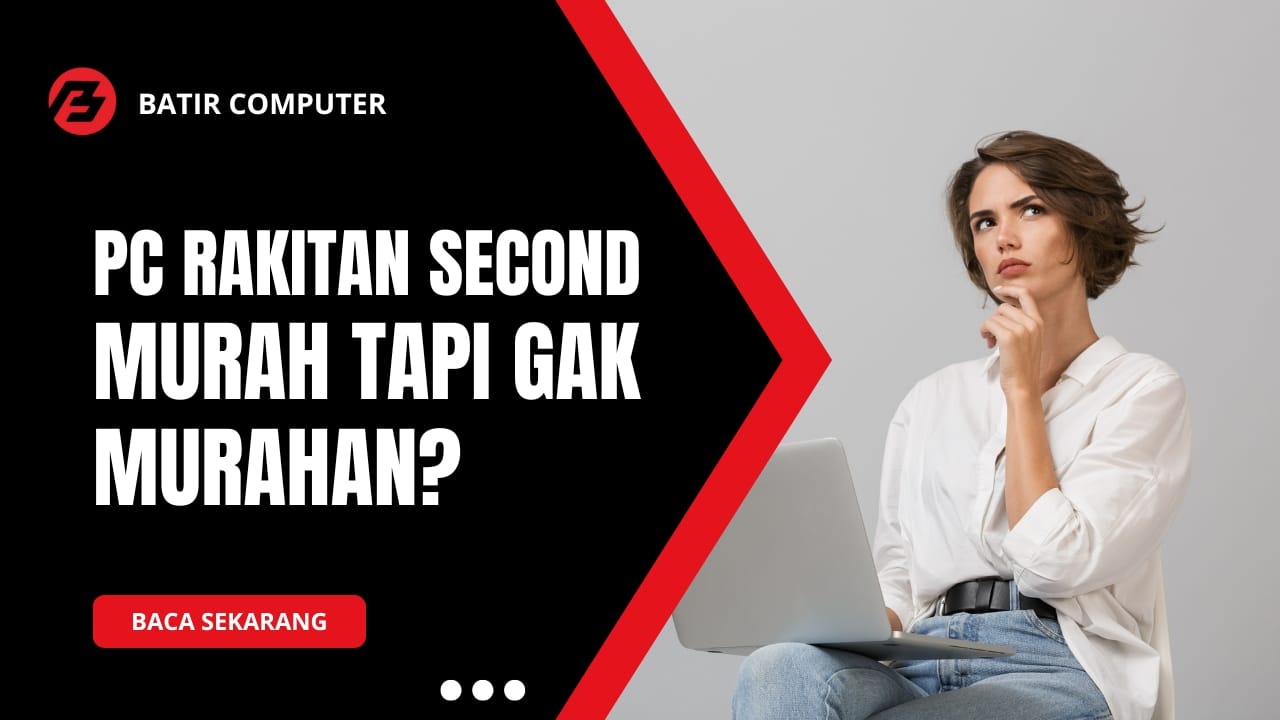 PC Rakitan Second: Murah Tapi Gak Murahan?