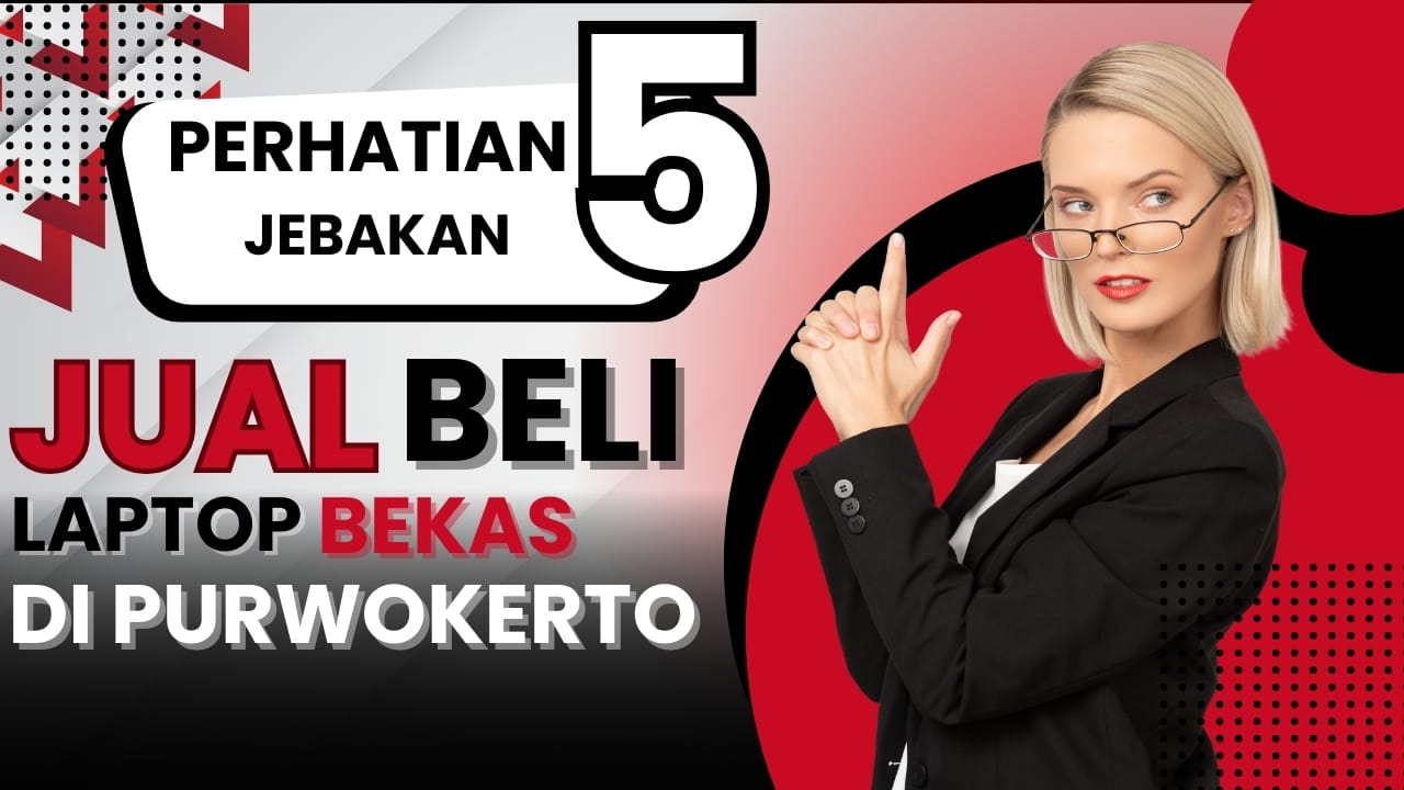 Perhatian! Ini 5 Jebakan Jual Beli Laptop Bekas di Purwokerto yang Harus Dihindari