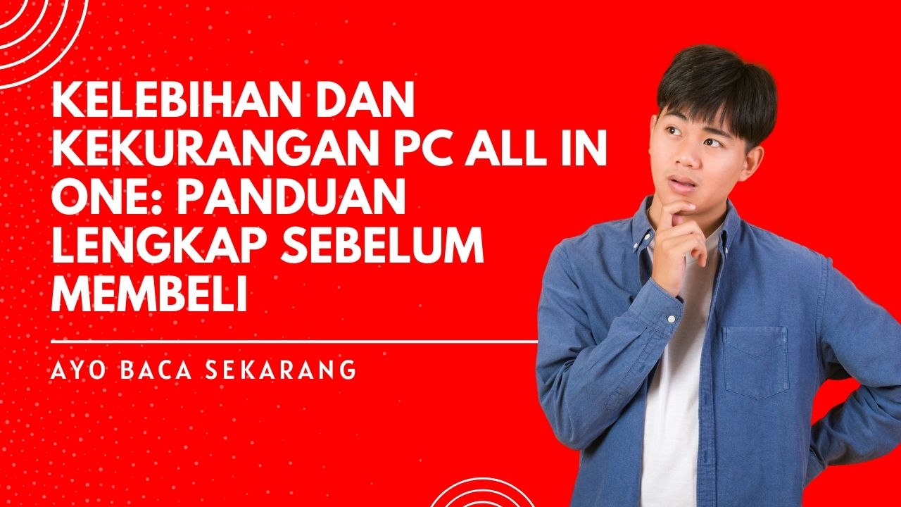 Kelebihan dan Kekurangan PC All in One: Panduan Lengkap Sebelum Membeli