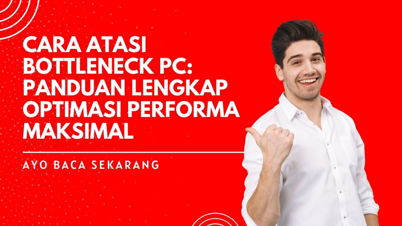 Cara Atasi Bottleneck PC: Panduan Lengkap Optimasi Performa Maksimal