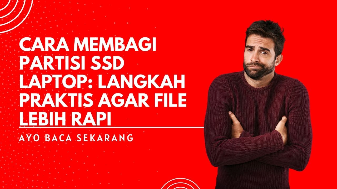 Cara Membagi Partisi SSD Laptop: Langkah Praktis Agar File Lebih Rapi