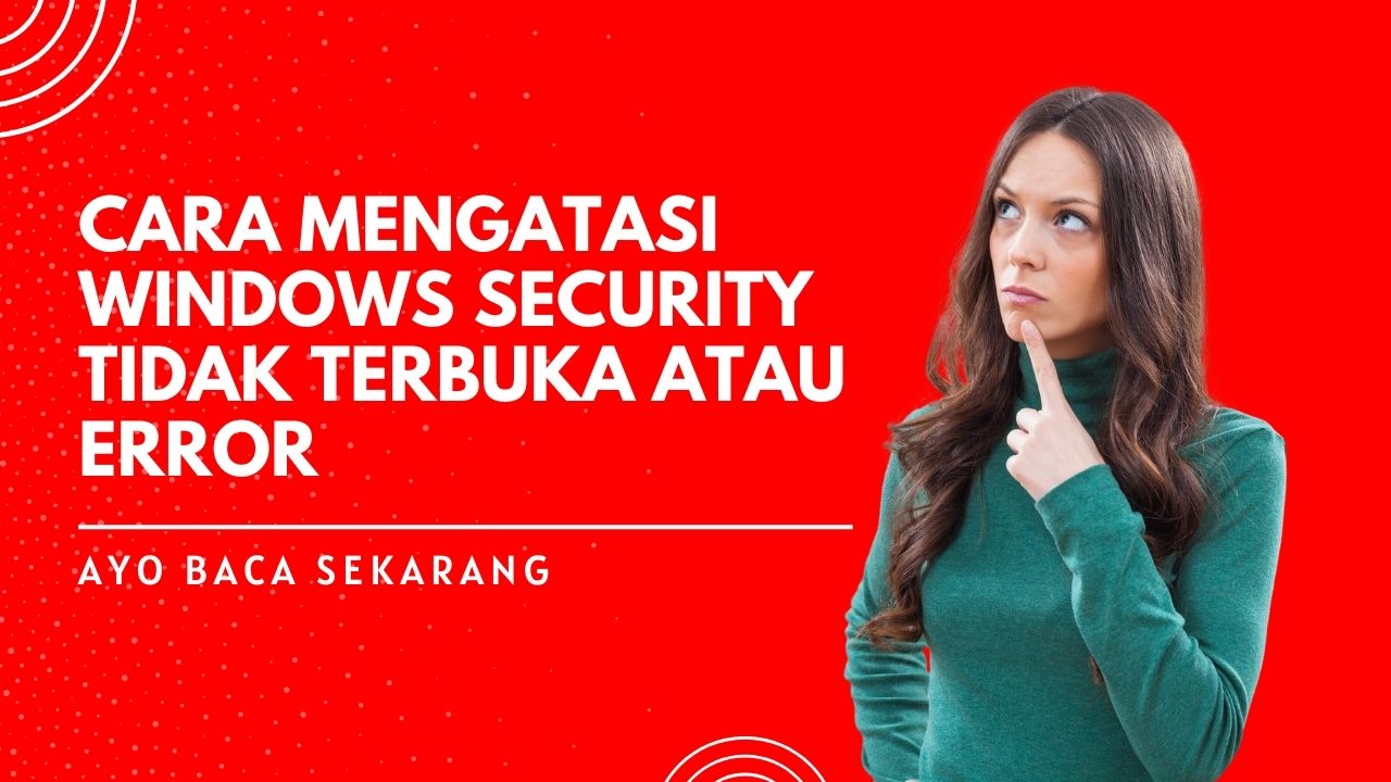 Cara Mengatasi Windows Security Tidak Terbuka atau Error