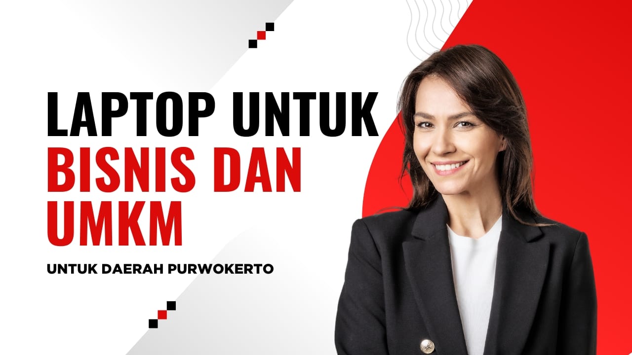 Laptop untuk Bisnis dan UMKM di Purwokerto: Pilihan yang Tepat