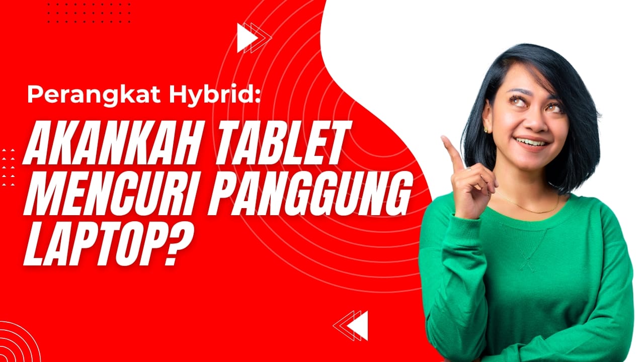 Perangkat Hybrid: Akankah Tablet Mencuri Panggung Laptop?