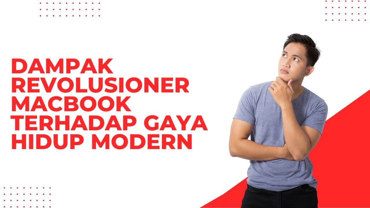 Dampak Revolusioner MacBook terhadap Gaya Hidup Modern