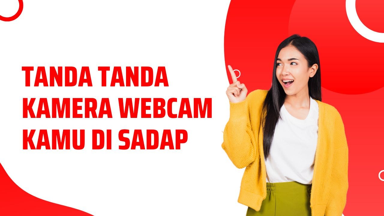 Camfecting: Tanda Webcam Disadap & Cara Mencegahnya