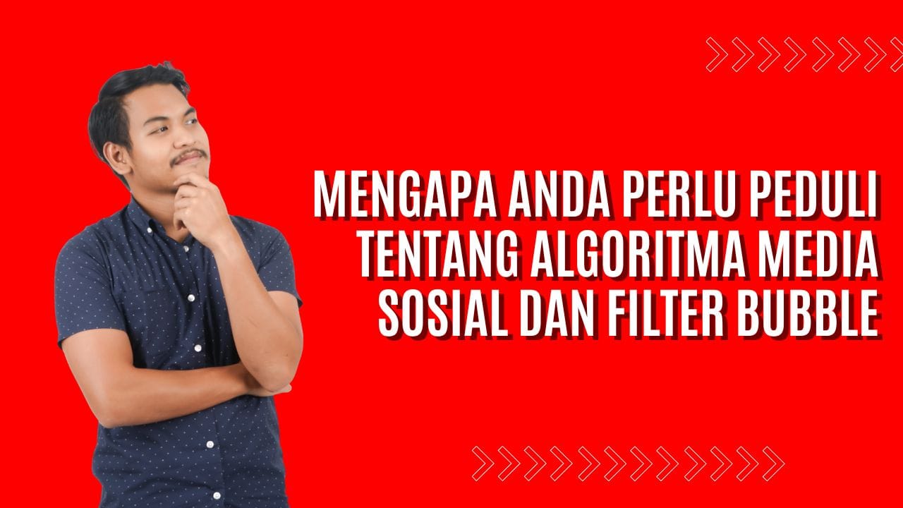 Mengapa Perlu Peduli Algoritma Media Sosial dan Filter Bubble