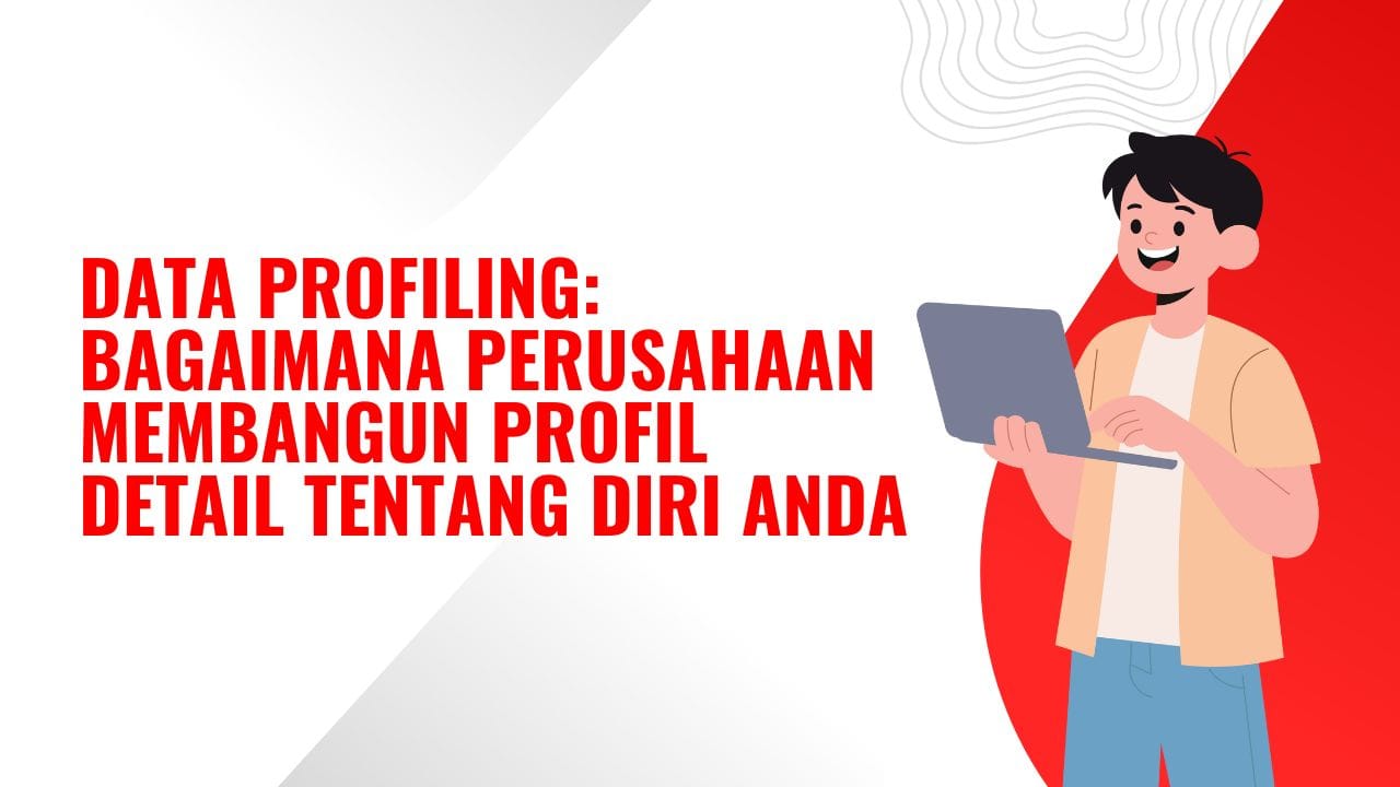 Data Profiling: Bagaimana perusahaan membangun profil detail tentang diri Anda