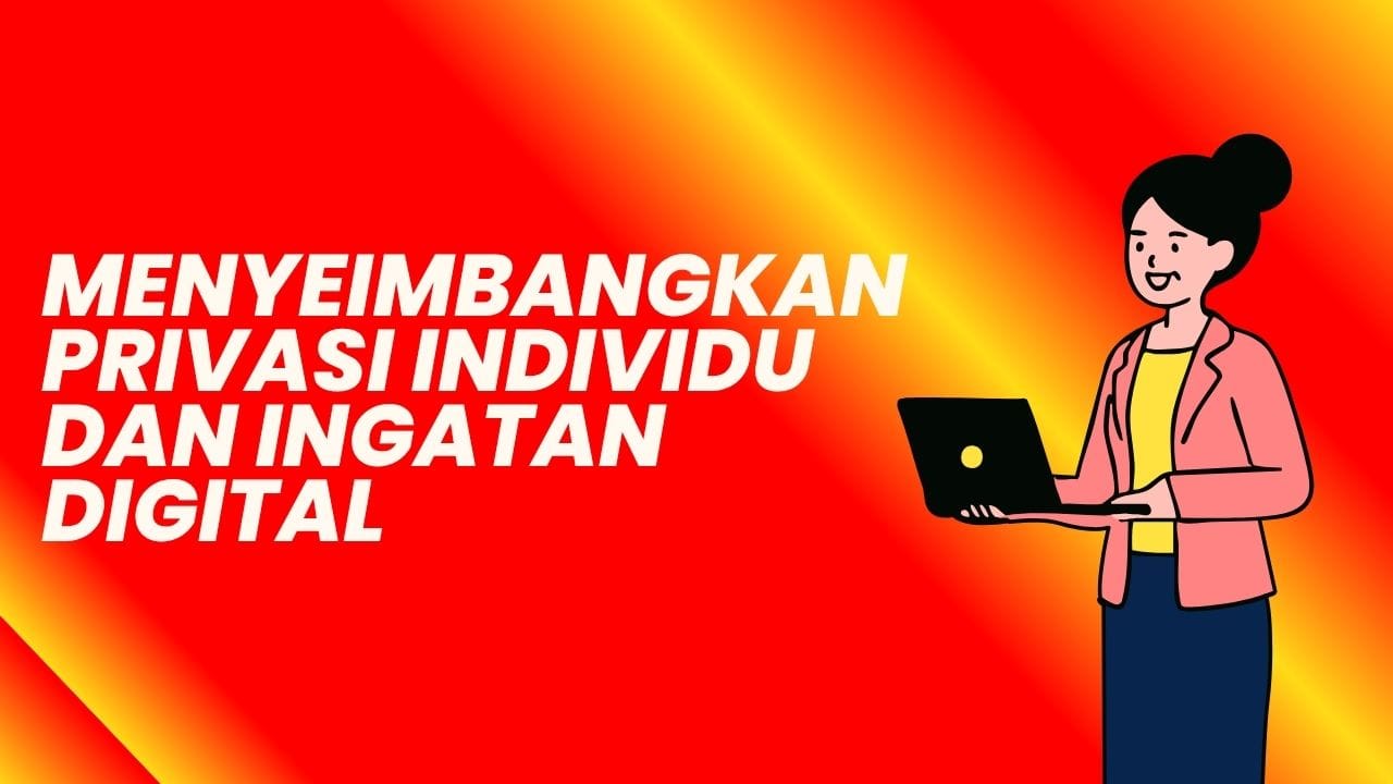 Hak untuk Dilupakan (Right to be Forgotten) dan Penerapannya di Internet: Menyeimbangkan Privasi Individu dan Ingatan Digital