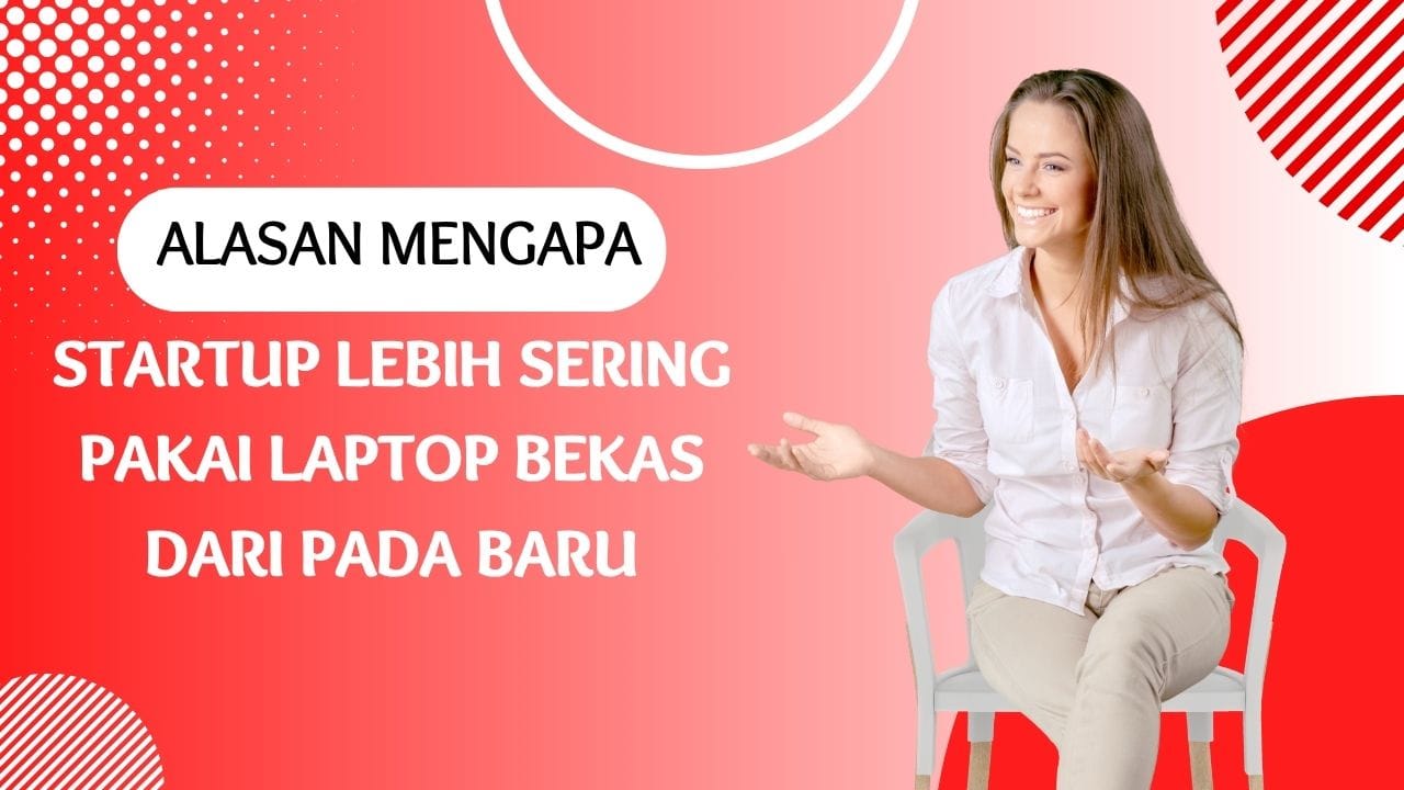 Alasan Mengapa Startup Lebih Sering Pakai Laptop Bekas daripada Baru