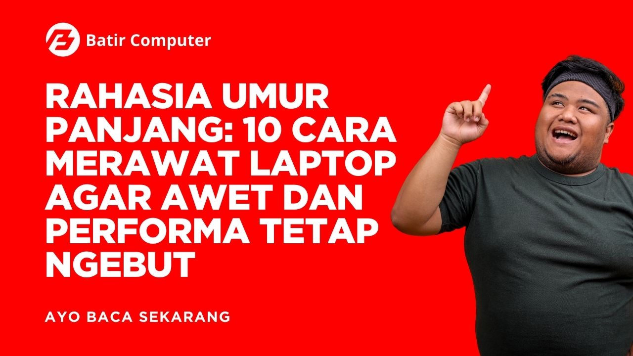 Rahasia Umur Panjang: 10 Cara Merawat Laptop Agar Awet dan Performa Tetap Ngebut