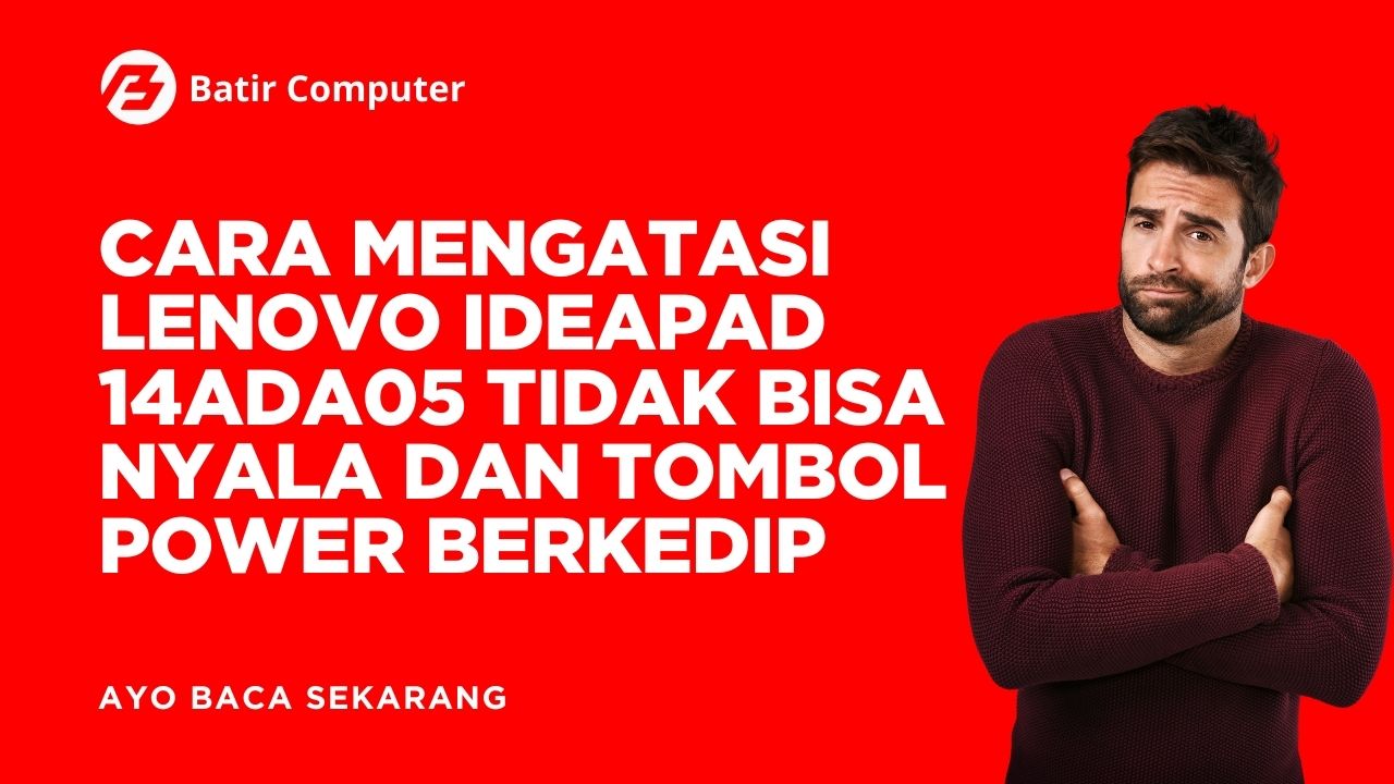 Cara Mengatasi Lenovo IdeaPad 14ADA05 Tidak Bisa Nyala dan Tombol Power Berkedip