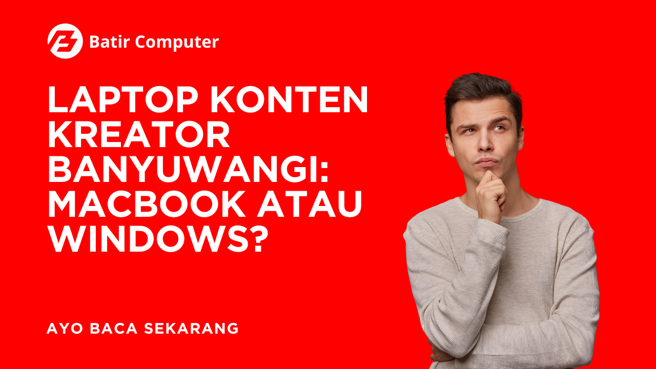 Laptop Konten Kreator Banyuwangi: MacBook atau Windows?