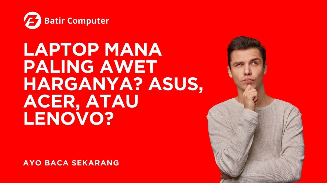 Laptop Mana Paling Awet Harganya? ASUS, Acer, atau Lenovo?