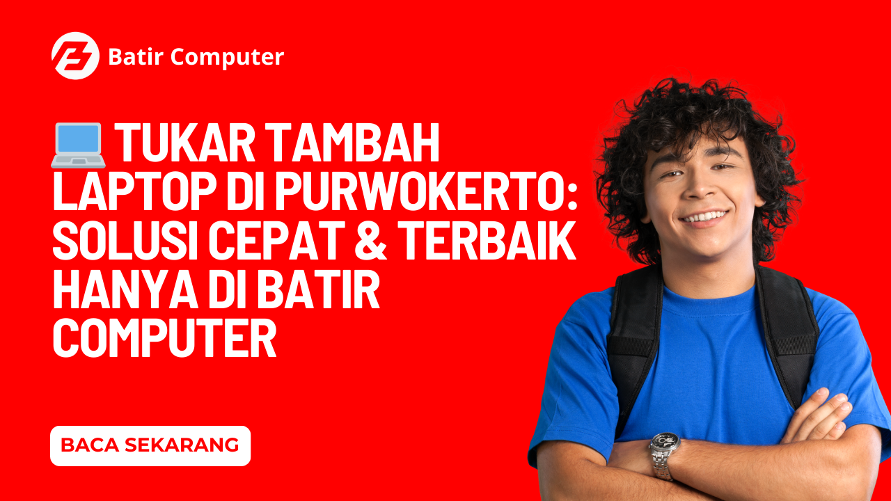Tukar Tambah Laptop Purwokerto: Terbaik di Batir Computer