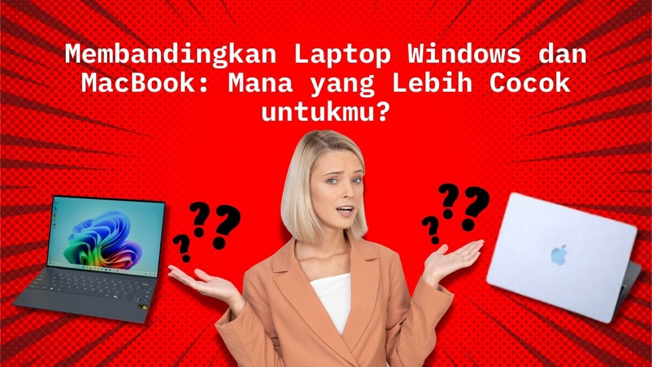 Windows vs MacBook: Mana yang Cocok untukmu?