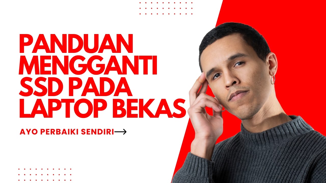 Perbaiki Sendiri: Panduan Mengganti SSD pada Laptop Bekas