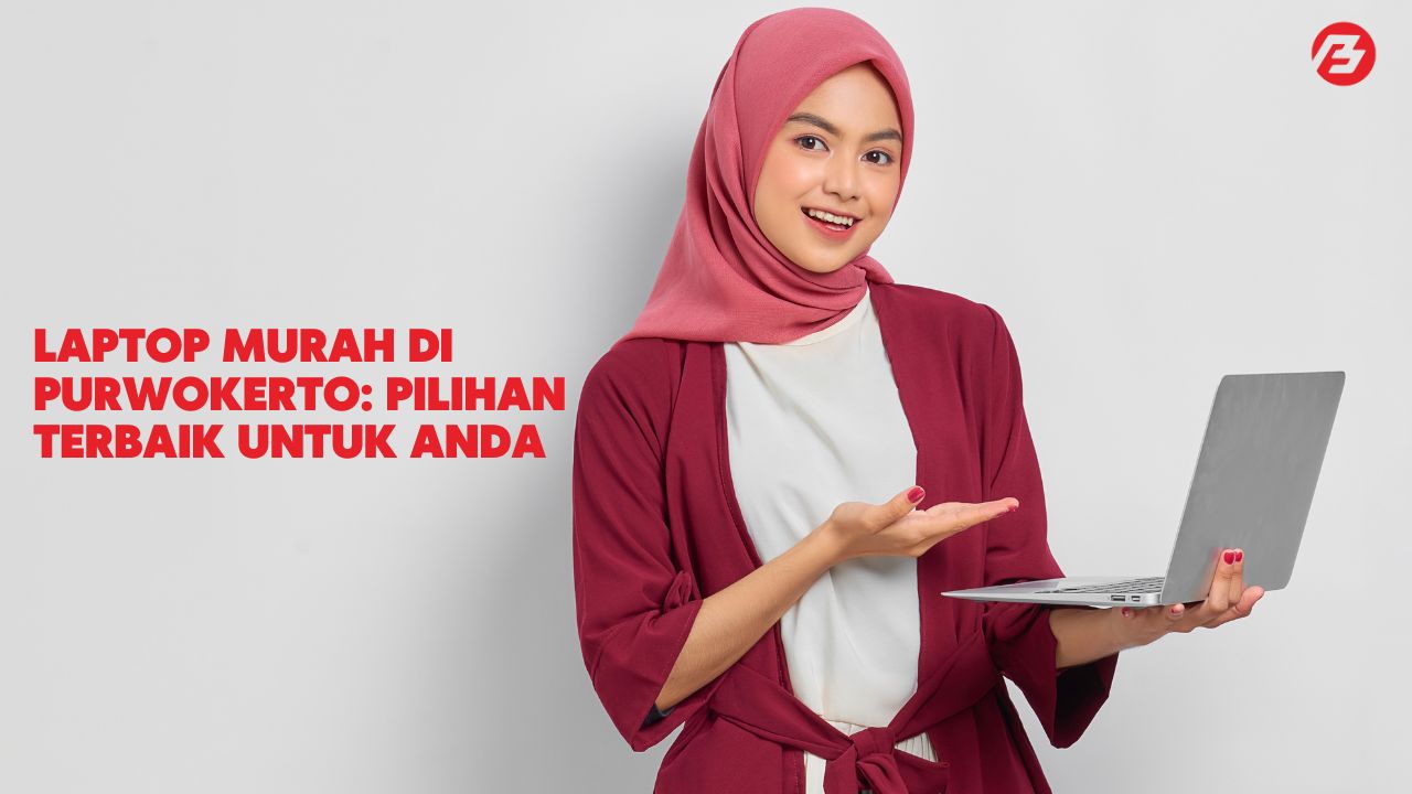 Laptop Murah di Purwokerto Pilihan Terbaik untuk Kebutuhan Anda