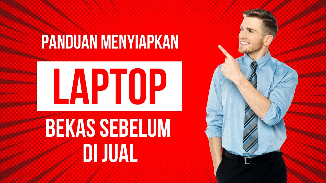 panduan lengkap menyiapkan laptop bekas sebelum dijual