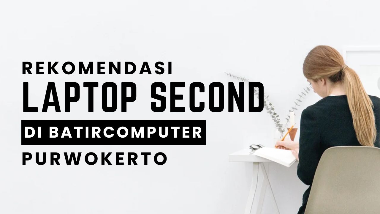 Rekomendasi Laptop Second Di Batir Computer Purwokerto