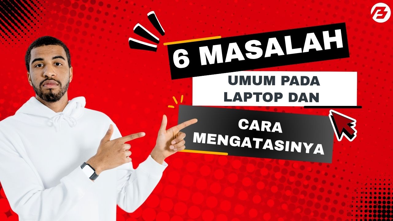 6 masalah umum pada laptop dan cara mengatasinya