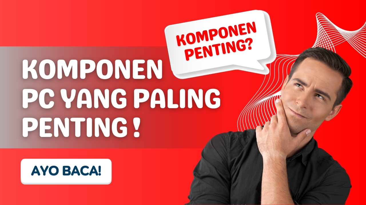 Komponen PC yang Paling Penting untuk Diperhatikan
