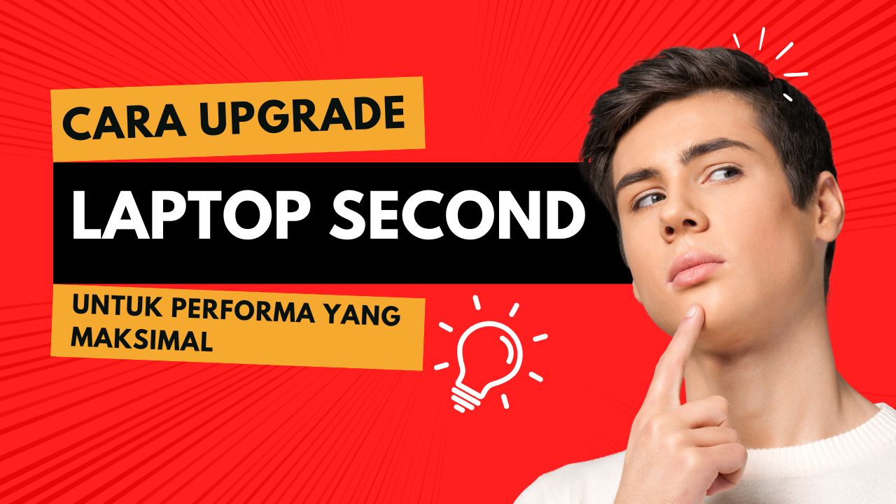 cara upgrade laptop second untuk performa maksimal