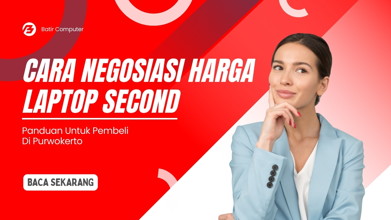 Cara Negosiasi Harga Laptop Second: Panduan untuk Pembeli di Purwokerto