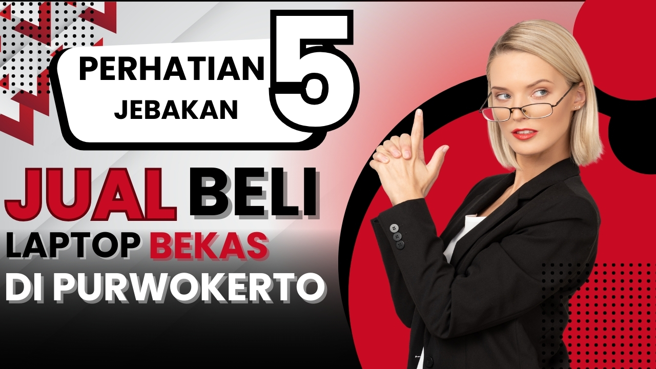 Perhatian! Ini 5 Jebakan Jual Beli Laptop Bekas di Purwokerto yang Harus Dihindari