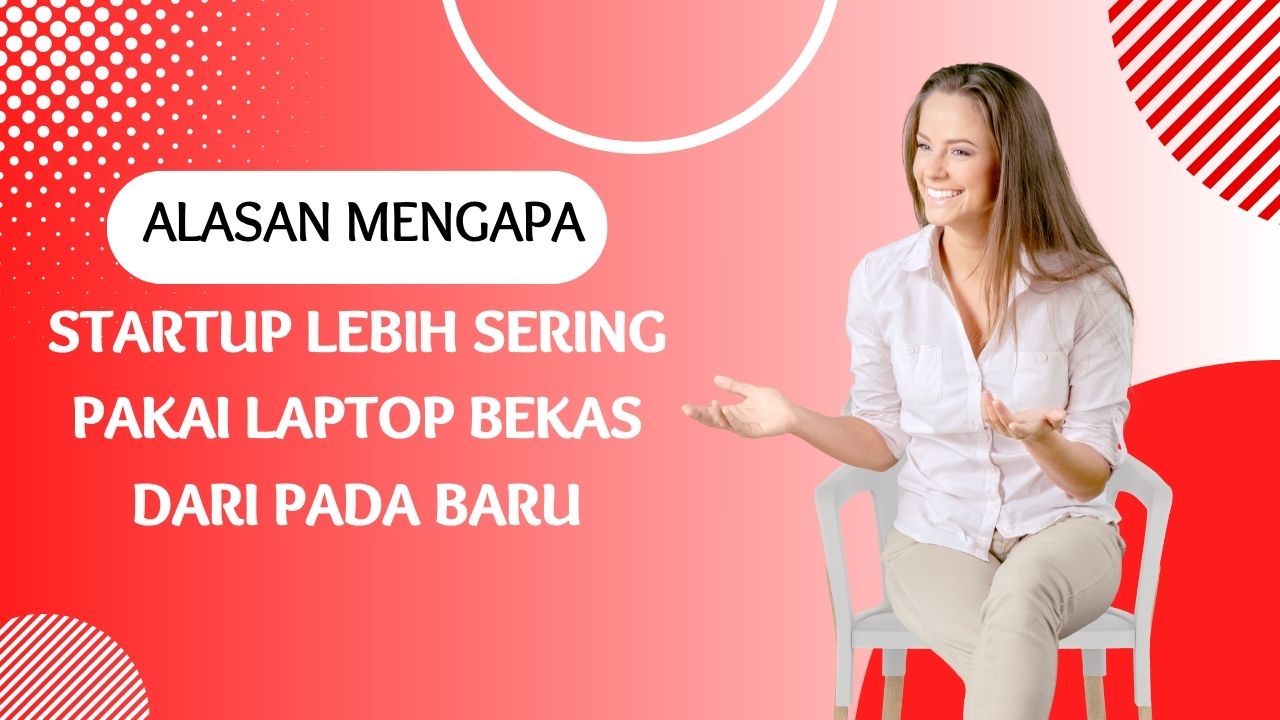 alasan mengapa startup lebih sering pakai laptop bekas dari pada baru