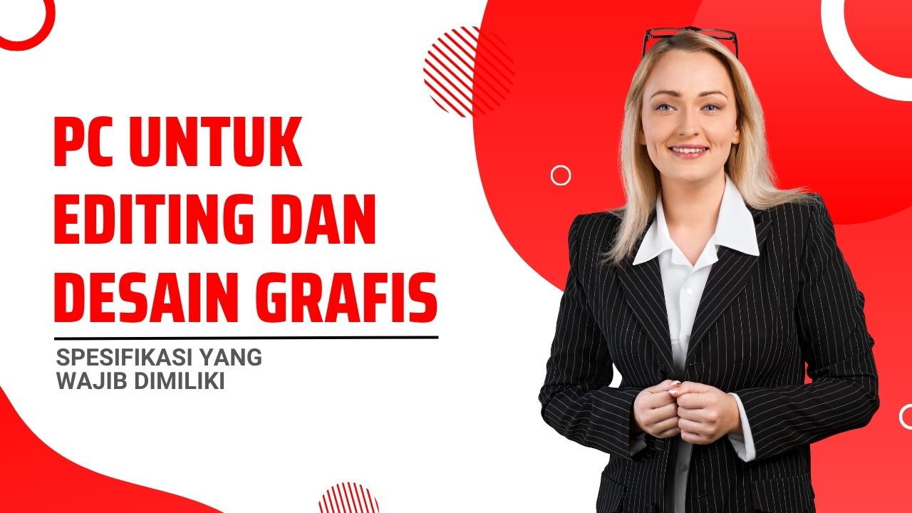 PC untuk Editing dan Desain Grafis: Spesifikasi yang Wajib Dimiliki