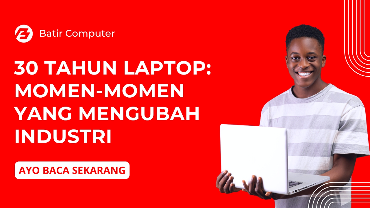 30 Tahun Laptop: Momen-momen yang Mengubah Industri