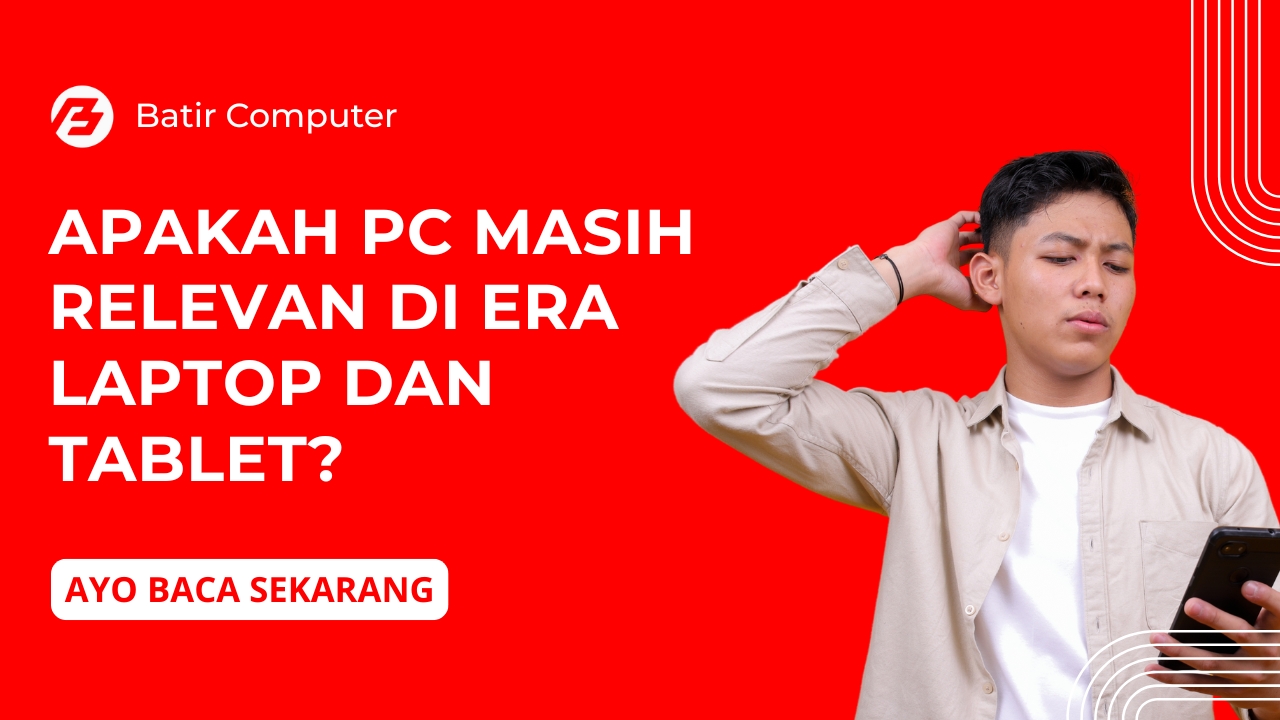Apakah PC Masih Relevan di Era Laptop dan Tablet?