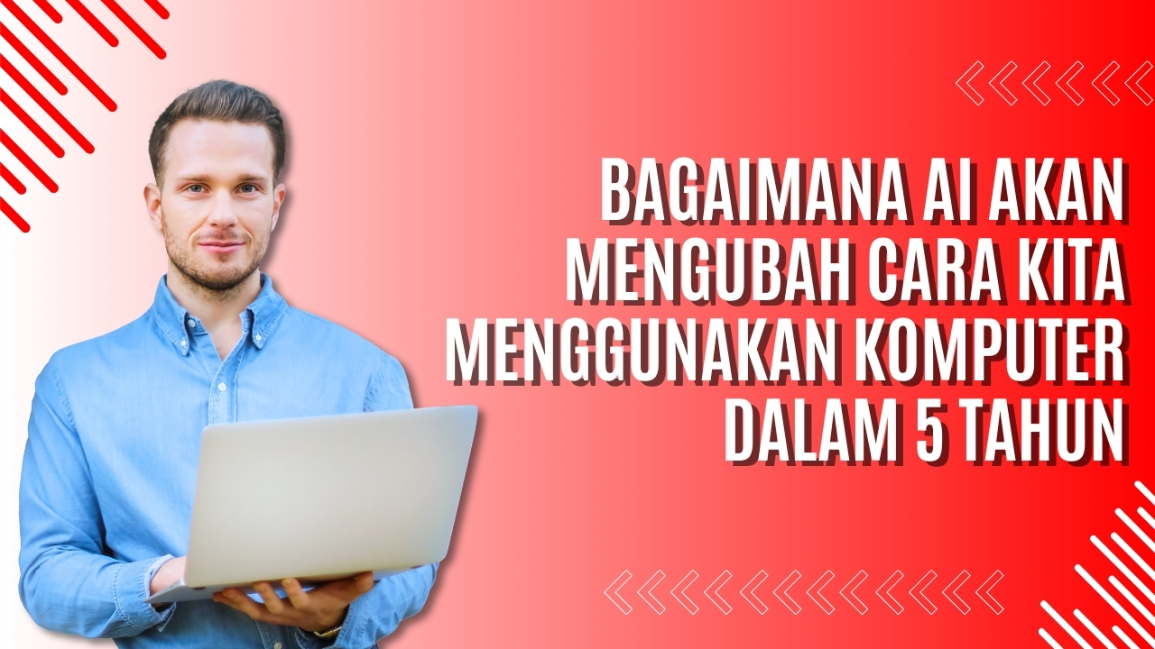 Bagaimana AI Akan Mengubah Cara Kita Menggunakan Komputer dalam 5 Tahun