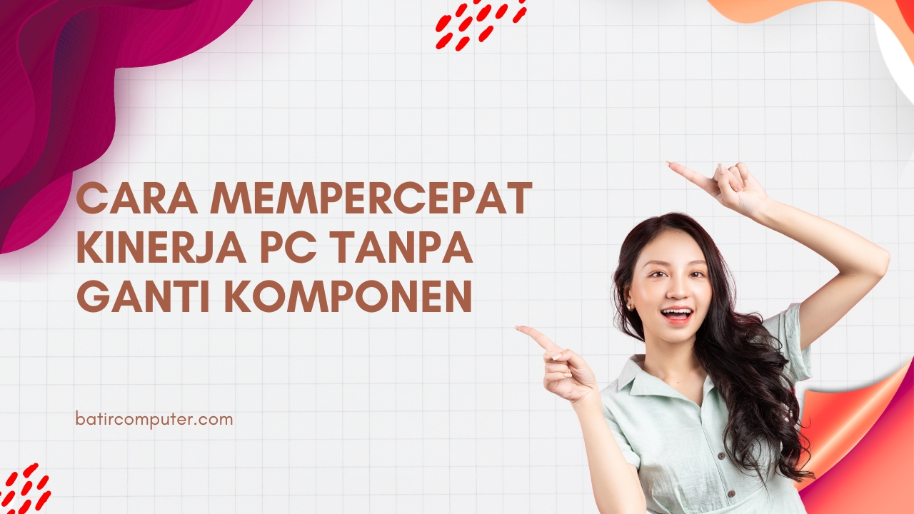 Cara Mempercepat Kinerja PC Tanpa Ganti Komponen