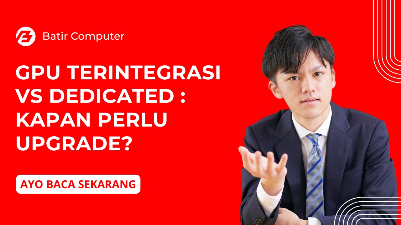 GPU Terintegrasi vs Dedicated: Kapan Perlu Upgrade?
