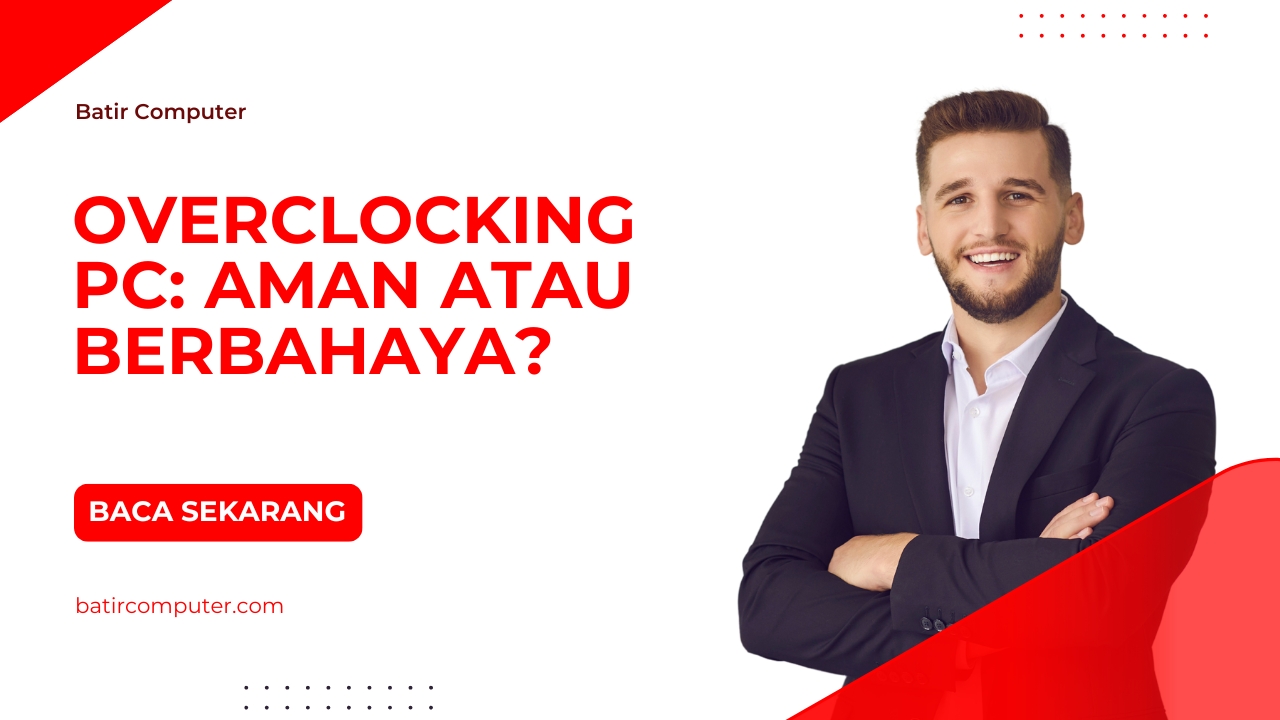 Overclocking PC: Aman atau Berbahaya?