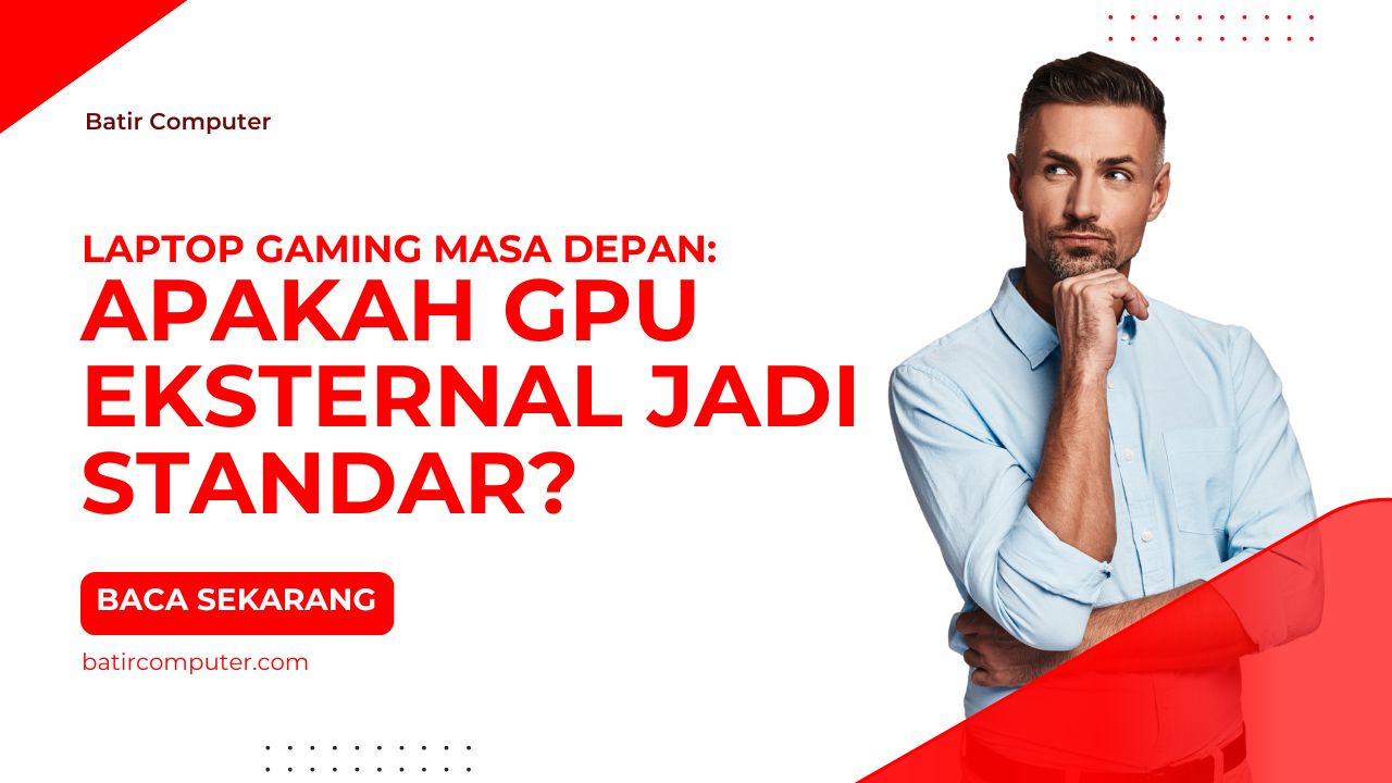 Laptop Gaming Masa Depan: Apakah GPU Eksternal Jadi Standar?