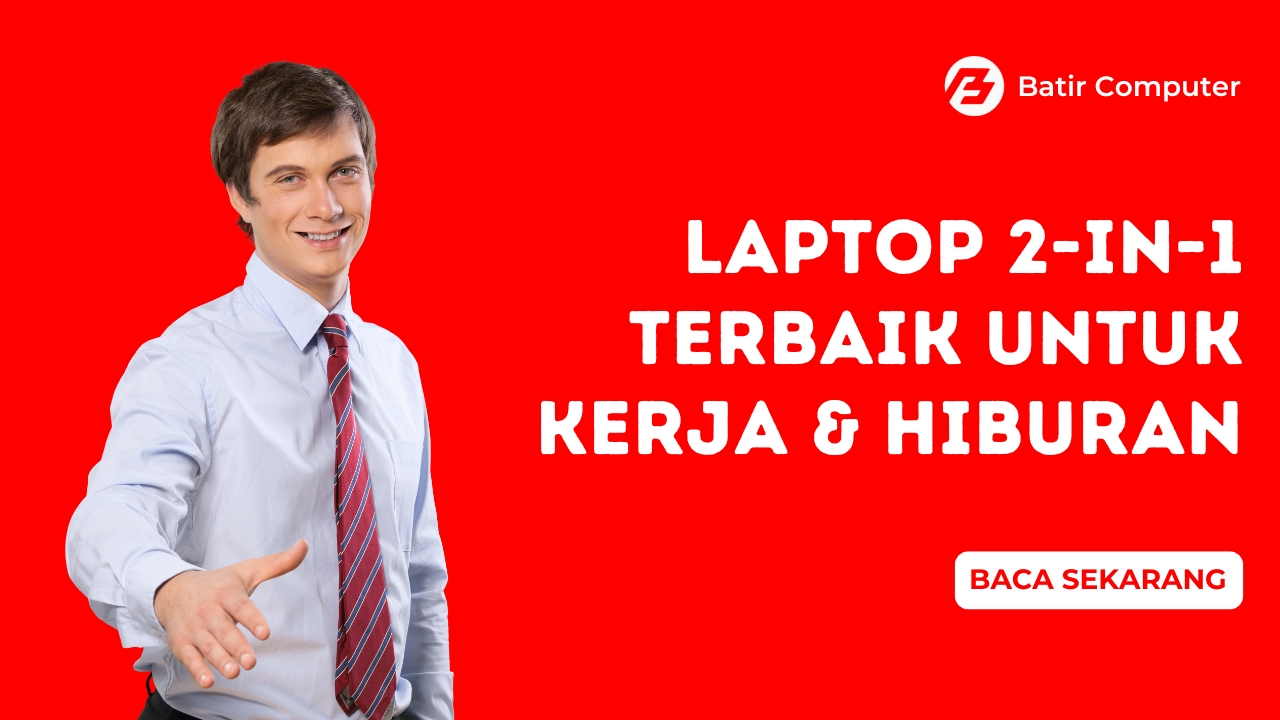Laptop 2-in-1 Terbaik untuk Kerja & Hiburan